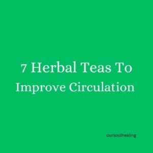 7 Herbal Teas To Improve Circulation